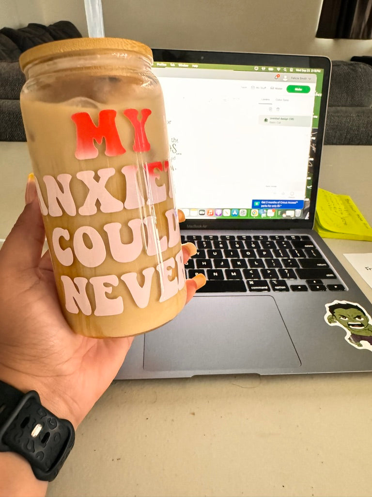 My Anxiety Could Never| Glass Can Color Cold Cup